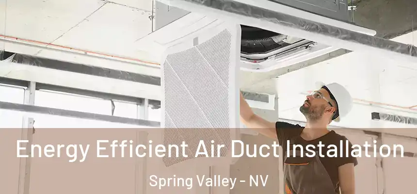 Energy Efficient Air Duct Installation Spring Valley - NV